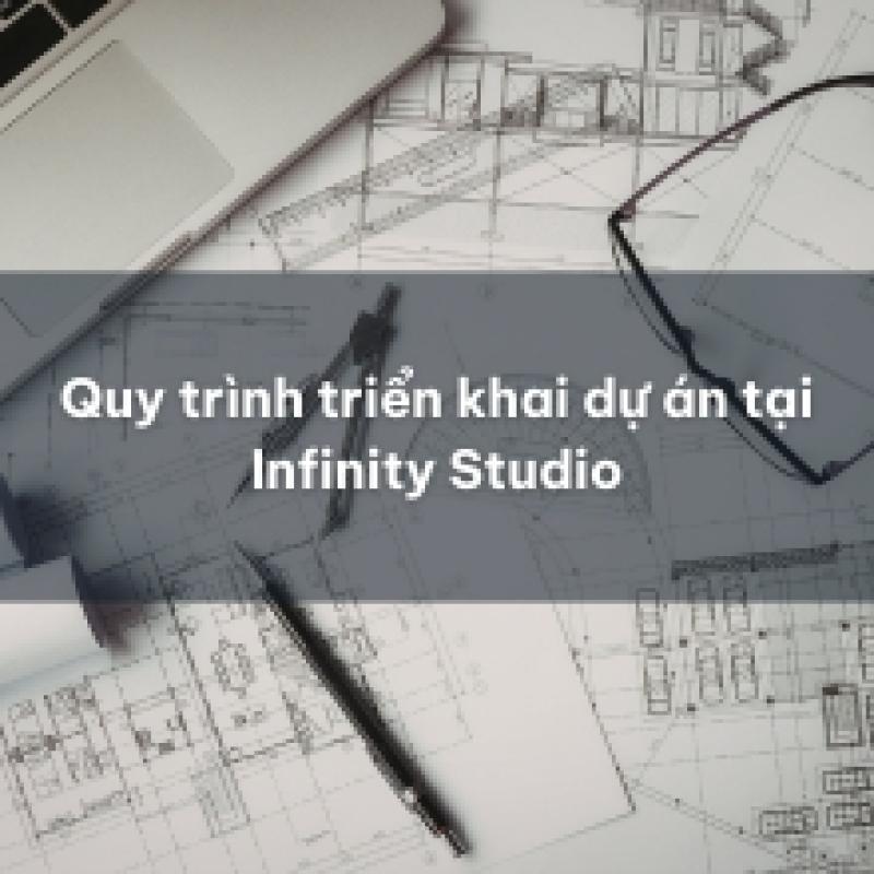 Quy trình triển khai dự án tại Infinity Studio